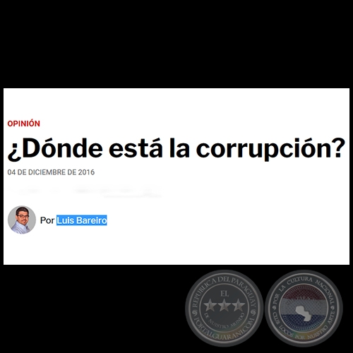 ¿DÓNDE ESTÁ LA CORRUPCIÓN? - Por LUIS BAREIRO - Domingo, 04 de Diciembre de 2016